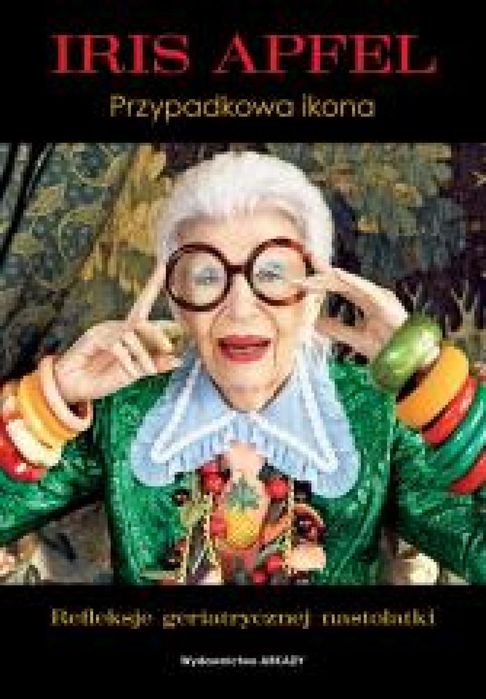 Iris Apfel. Przypadkowa ikona Arkady Iris Apfel Rok wydania: 2024,