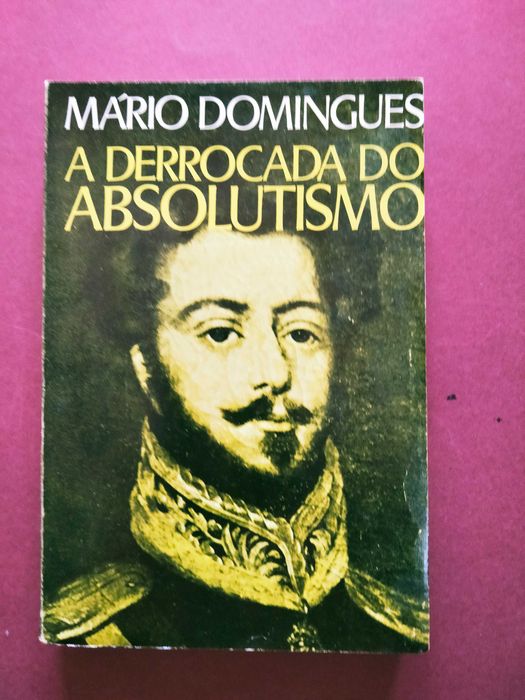 A Derrocada do Absolutismo - Mário Domingues