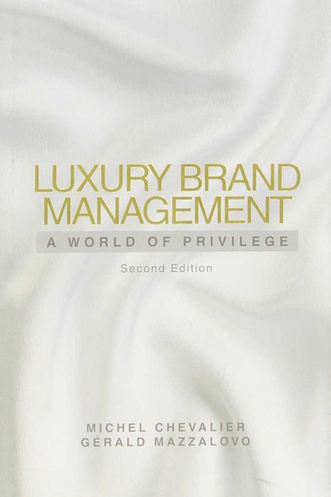 Luxury Brand Management : A World Of Previlege - Chevalier Mazzalovo