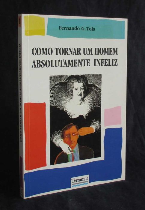 Livro Como Tornar um Homem Absolutamente Infeliz Fernando G. Tola