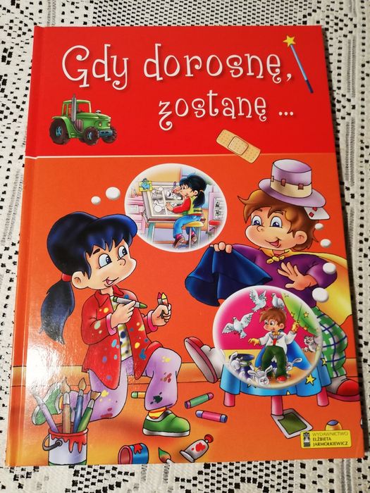 Gdy dorosnę, zostanę . . . Wydawnictwo Elżbieta Jarmołkiewicz