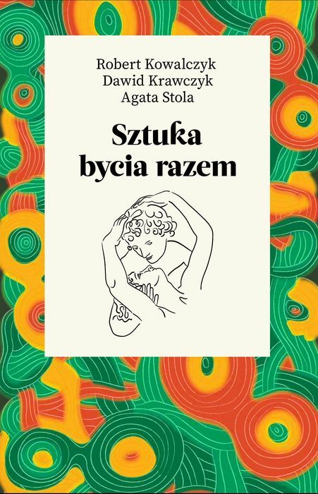 Sztuka Bycia Razem Kowalczyk Robert, Krawczyk Dawid, Stola Agata Robert Kowalczyk,Dawid Krawczyk,Agata Stola