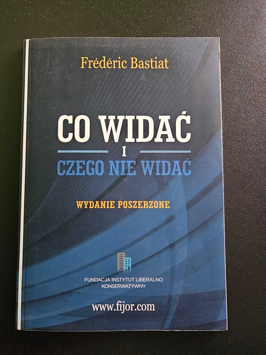 Co widać i czego nie widać - Frederic Bastiat - Wydanie poszerzone - Warszawa 2005 - NOWA!
