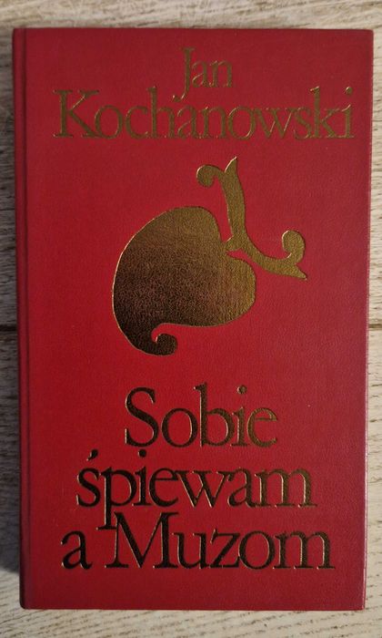 Sobie śpiewam a Muzom : Antologia, Jan Kochanowski