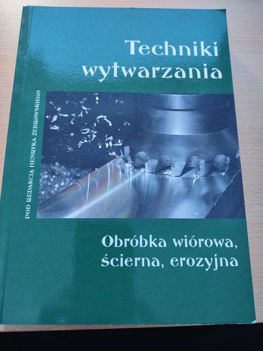 Obróbka wiórowa, ścierna, erozyjna - Żebrowski - Techniki wytwarzania