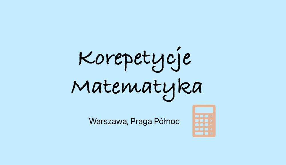 Matematyka krok po kroku – szkoła podstawowa, liceum | Praga Północ
