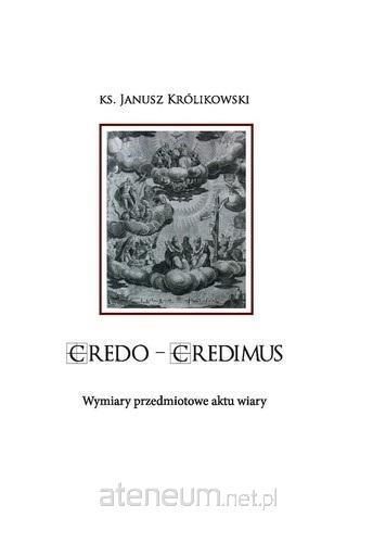 Credo Credimus. Wymiary Przedmiotowe Aktu Wiary  Janusz Królikowski