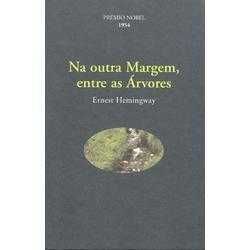 Na outra Margem, entre as Árvores - Ernest Hemingway