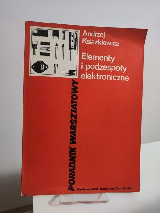 Poradnik warsztatowy Elementy i podzespoły elektroniczne - Andrzej Książkiewicz .