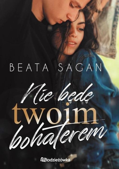 Nie będę twoim bohaterem Młodzieżówka Beata Sagan Rok wydania: