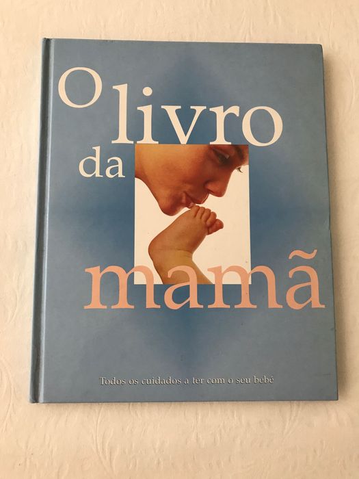 O livro da mamã - todos os cuidados a ter com o bebé