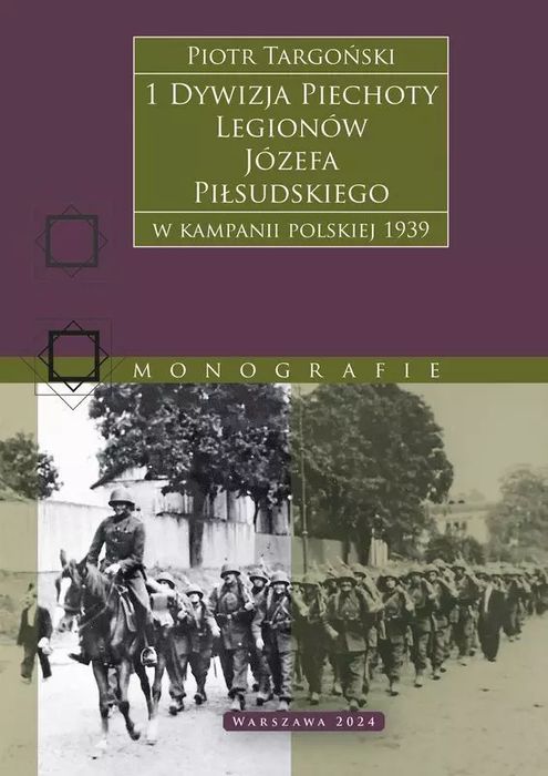 1 Dywizja Piechoty Legionów Józefa Piłsudskiego. W kampanii polskiej 1939. Tetragon. Nowy Produkt