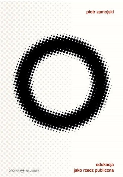 Edukacja jako rzecz publiczna Oficyna Naukowa Piotr Zamojski Rok