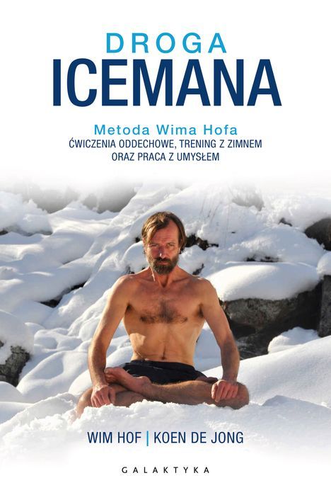 Droga Icemana. Metoda Wima Hofa. Ćwiczenia Oddechowe, Trening Z Zimnem Oraz Praca Z Umysłem. Hof Wim, Jong Koen Wim Hof,Koen De Jong