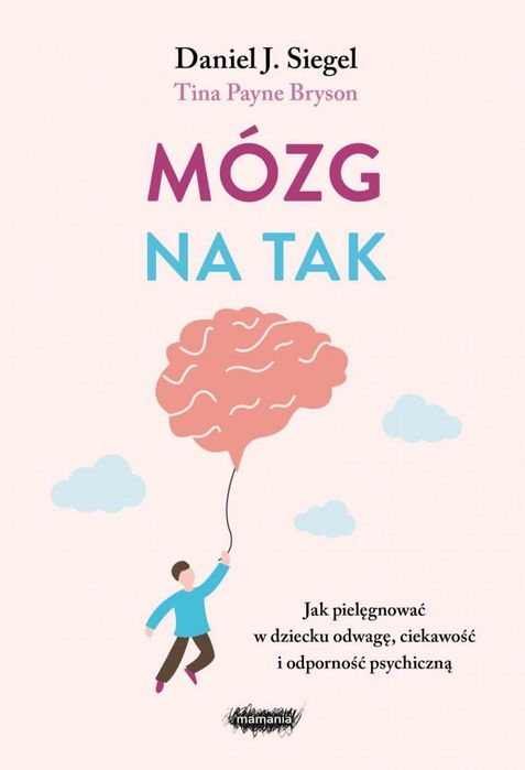 Mózg na tak. Jak pielęgnować w dziecku odwagę.. Mamania Daniel J.