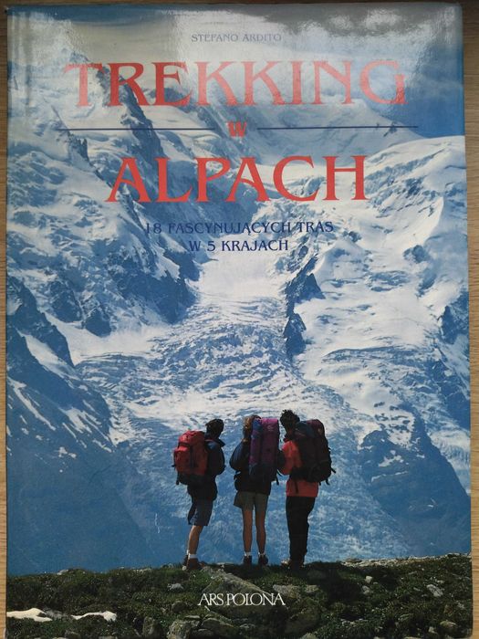 Trekking w Alpach. 18 fascynujących tras w 5 krajach Stefano Ardito