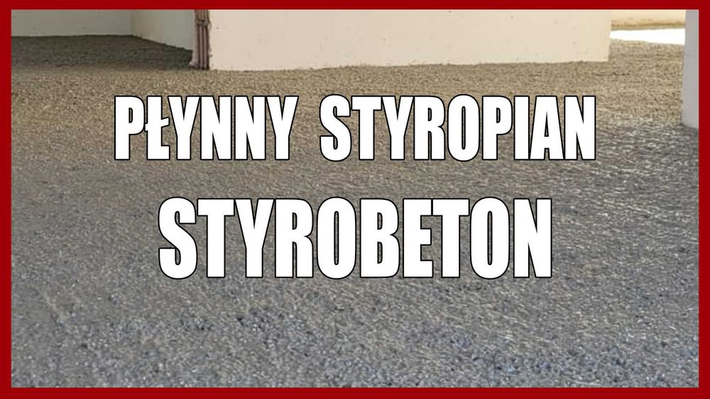 Płynny Styropian, Styrobeton, Posadzki Anhydrytowe i Cementowe, Tynki