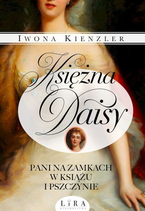 Księżna Daisy. Pani Na Zamkach W Książu I Pszczynie Lira