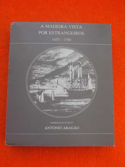 A Madeira Vista Por Estrangeiros 1455/1700 - António Aragão