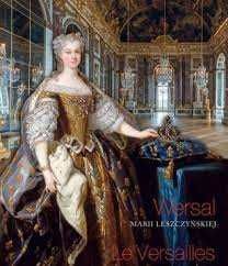 Wersal Marii Leszczyńskiej. Sztuka dworska we Francji XVIII wieku