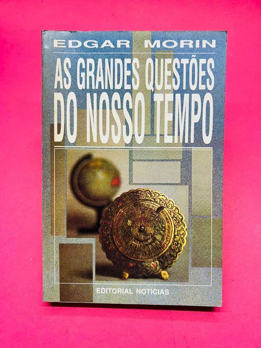 As Grandes Questões do Nosso Tempo — Edgar Morin