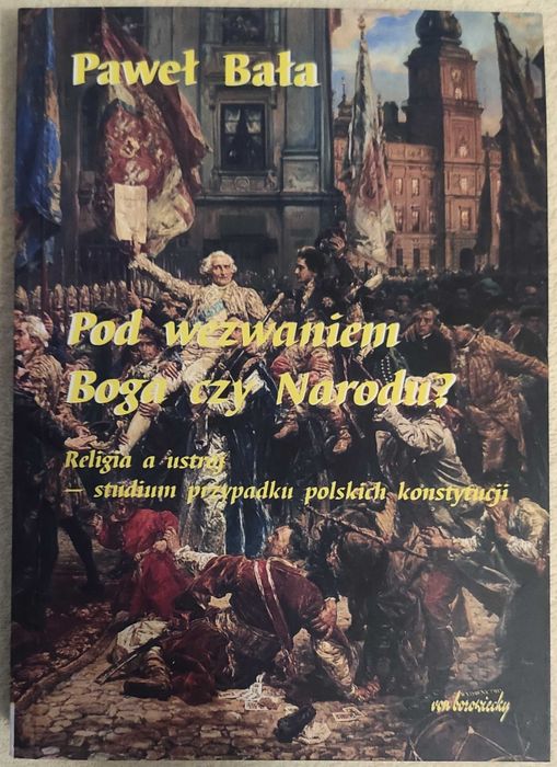 Pod wezwaniem Boga czy narodu? Religia a ustrój... - P. Bała