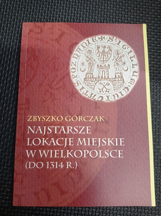 Najstarsze lokacje miejskie w Wielkopolsce (do 1314r.). Zbyszko Górczak
