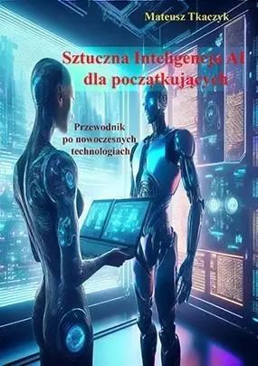 Sztuczna Inteligencja AI dla początkujących. Przewodnik po nowoczesnych technologiach. Astrum