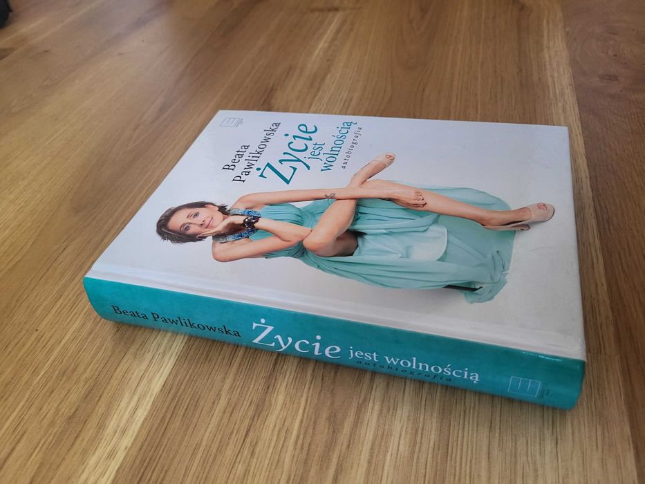ŻYCIE JEST WOLNOŚCIĄ. Autobiografia. Beata Pawlikowska.