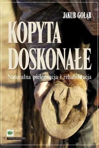 Kopyta doskonałe Naturalna pielęgnacja i rehabilitacja Jakub Gołąb