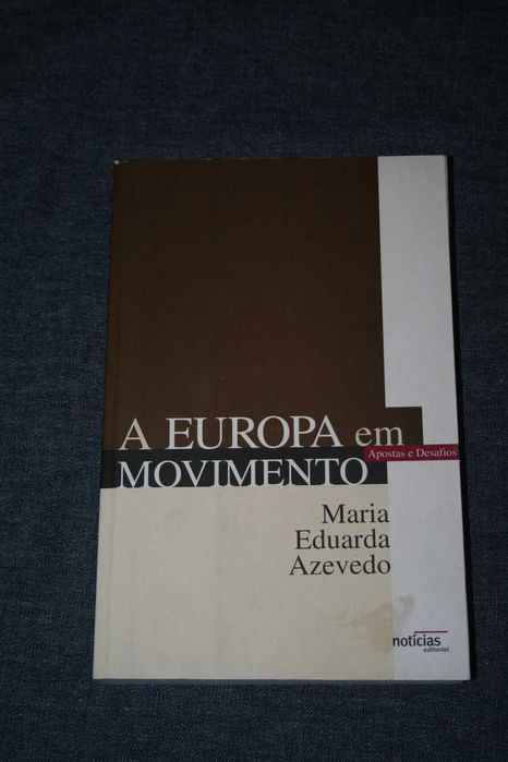[] A Europa em Movimento - Apostas e Desafios - Maria Eduarda Azevedo