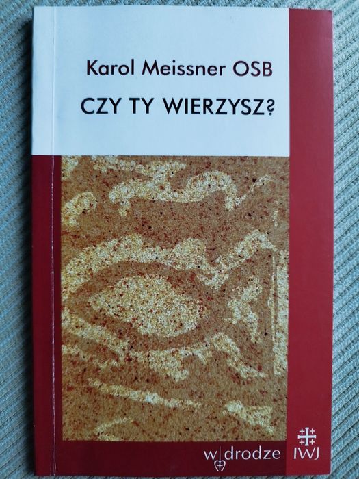 Karol Meissner OSB Czy ty wierzysz?