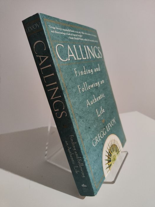 Calling Finding and Following an Authentic Life - Gregg Levoy