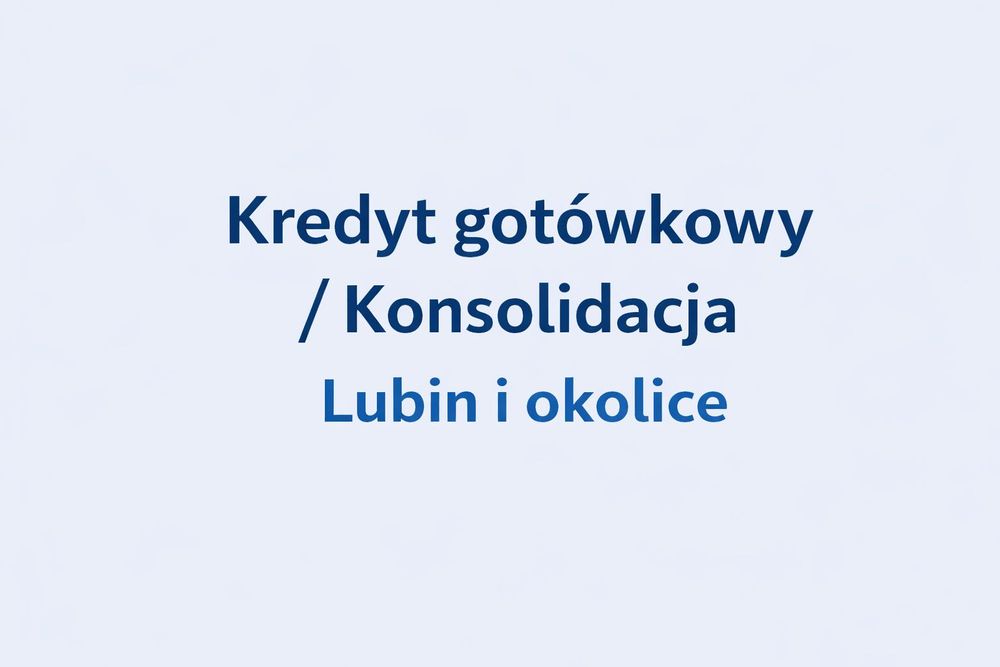Kredyt gotówkowy / Konsolidacja – szybka decyzja – Lubin