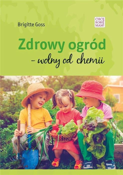 Zdrowy ogód - wolny od chemii Chcę Robię Mam Brigitte Goss Rok