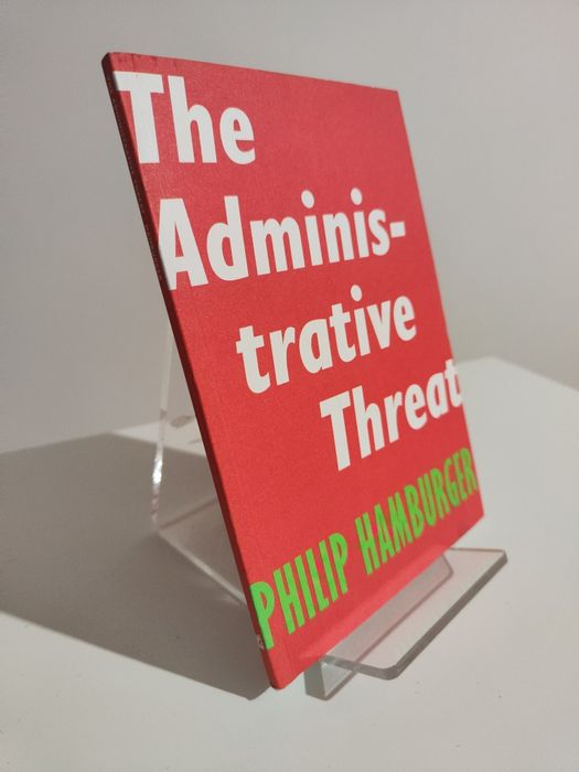The Administrative Threat - Philip Hamburger