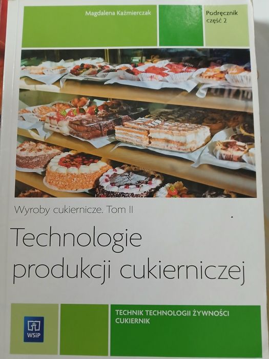 Technologie produkcji cukierniczej. Wyroby cukiernicze. Tom II Magdalena Kaźmierczak Część  2 Wydawca: Wydawnictwa Szkolne i Pedagogiczne (WSiP)