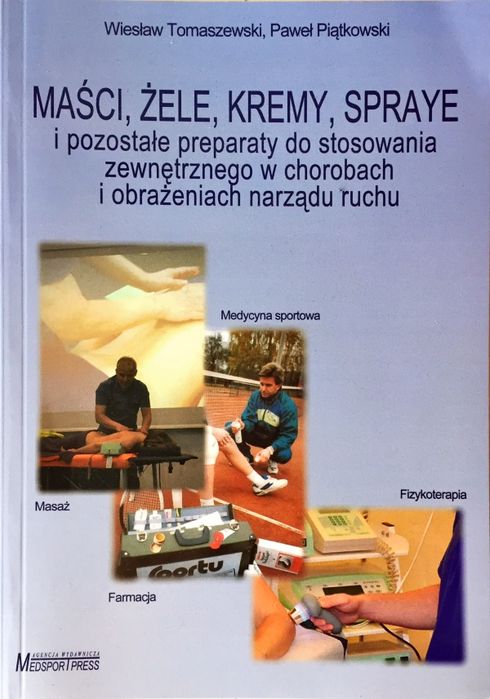 Maści Żele Kremy Spraye I Pozostałe Preparaty Do Stosowania Zewnętrznego W Chorobach I Obrażeniach Narządu Ruchu Paweł Piątkowski, Wiesław Tomaszewski