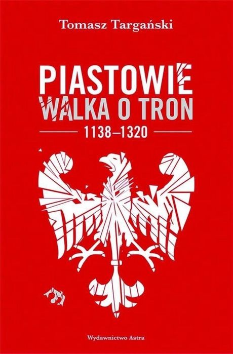 Piastowie. Walka o tron 1138, 1320 w.2 Astra Tomasz Targański Rok
