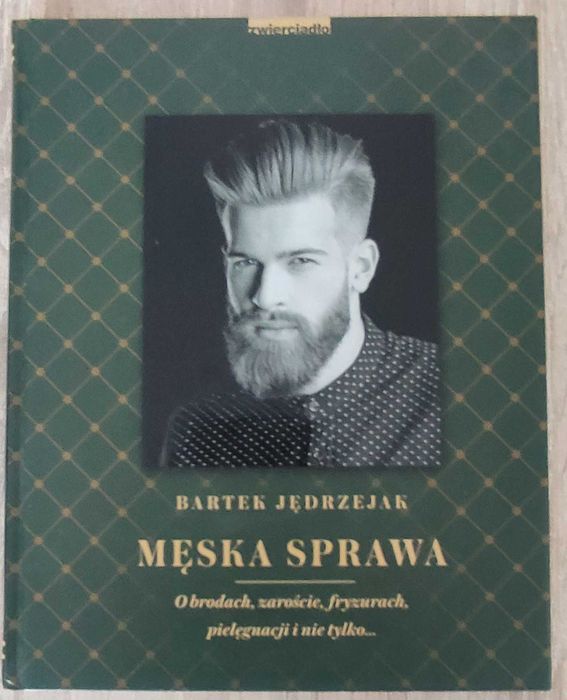 Męska sprawa O brodach, zaroście, fryzurach, pielęgnacji i nie tylko