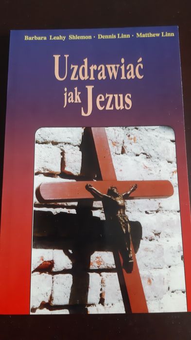 Uzdrawiać jak Jezus Barbara Leahy Shlemon, Dennis Linn, Matthew Linn