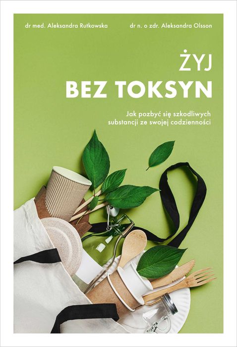 Żyj bez toksyn Jak pozbyć się szkodliwych substancji z codzienności
