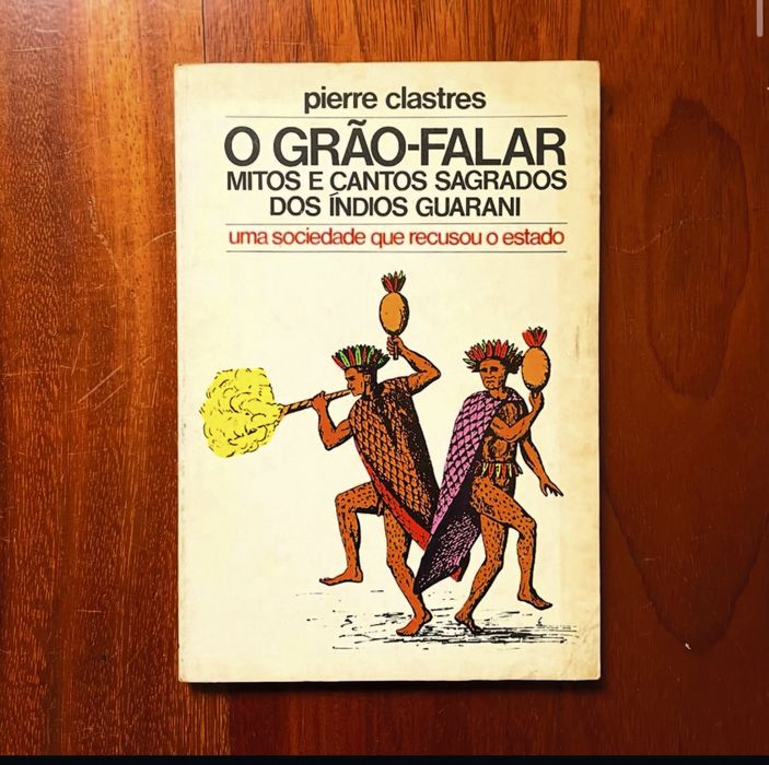 Pierre Clastres - O Grão-Falar: Mitos e Cantos Sagrados dos Guarani