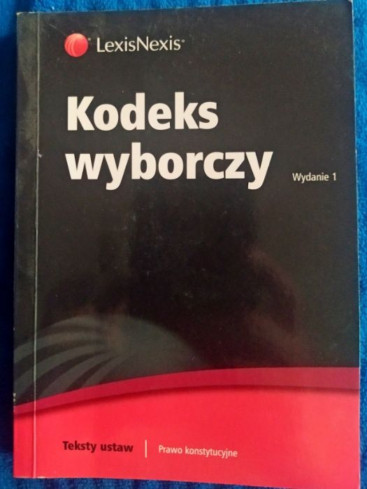Kodeks wyborczy. Teksty ustaw. Prawo konstytucyjne. LexisNexis 2012