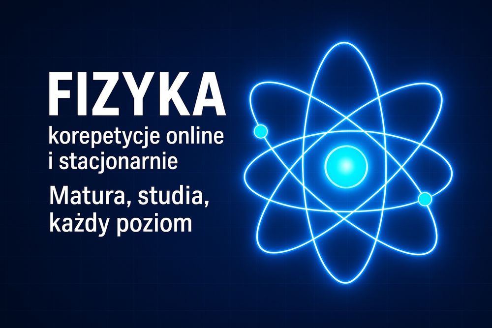 Fizyka z pasją! Lekcje online i stacjonarne – szkoła, matura, studia