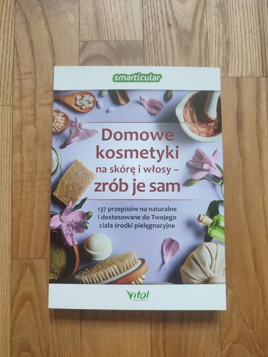 Domowe kosmetyki na skórę i włosy 137 przepisów