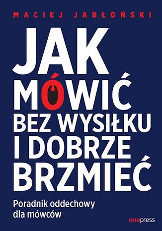 Jak Mówić Bez Wysiłku I Dobrze Brzmieć. Poradnik Oddechowy Dla Mówców One Press