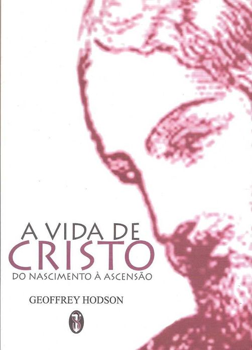"A Vida de CRISTO do Nascimento à Ascensão" de Geoffrey Hodson
