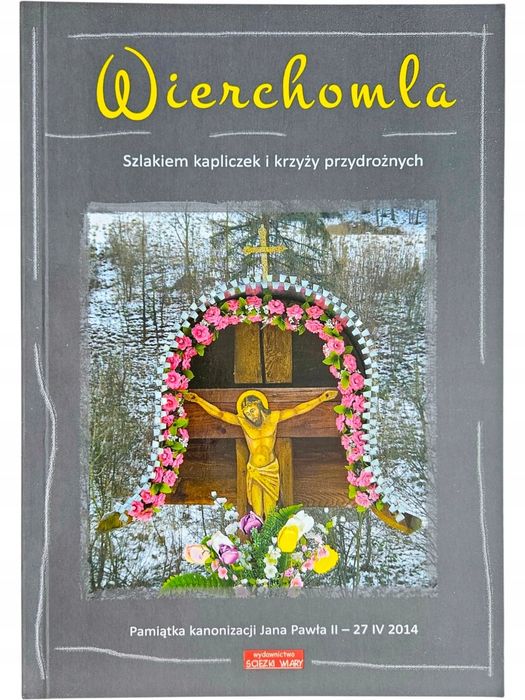 Wierchomla Szlakiem Kapliczek I Krzyży Przydrożnych Pamiątka Kanonizacji