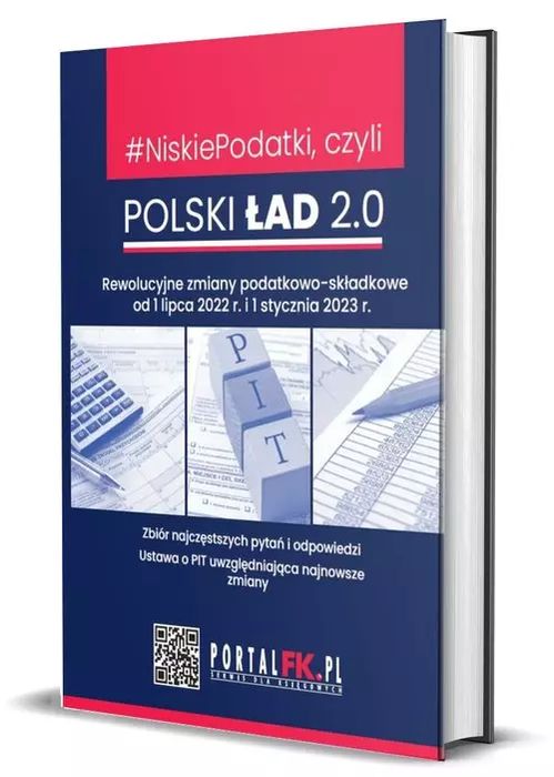 Niskie Podatki czyli Polski Ład 2.0 Rewolucyjne zmiany podatkowo-składkowe od 1 lipca 2022 r. i 1. Wiedza i Praktyka. Nowy Produkt